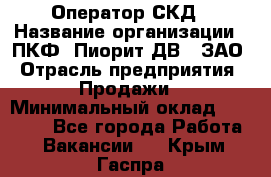 Оператор СКД › Название организации ­ ПКФ "Пиорит-ДВ", ЗАО › Отрасль предприятия ­ Продажи › Минимальный оклад ­ 25 000 - Все города Работа » Вакансии   . Крым,Гаспра